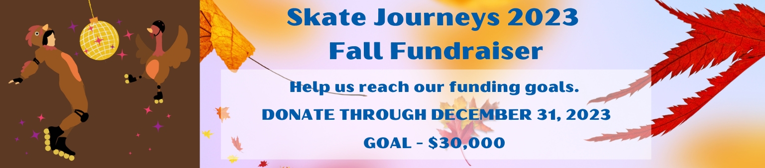 Skate Journeys Inline & Roller Skate School 2023 Fall Fundraiser. Donate Now
